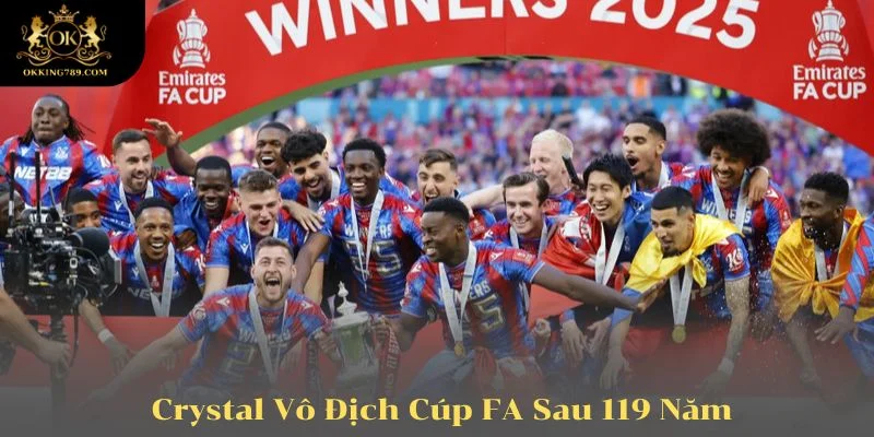 Sau 119 năm chờ đợi, Crystal Palace vô địch cúp FA trong vỡ oà