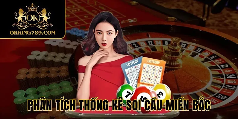 Phân tích thống kê soi cầu miền Bắc hiệu quả